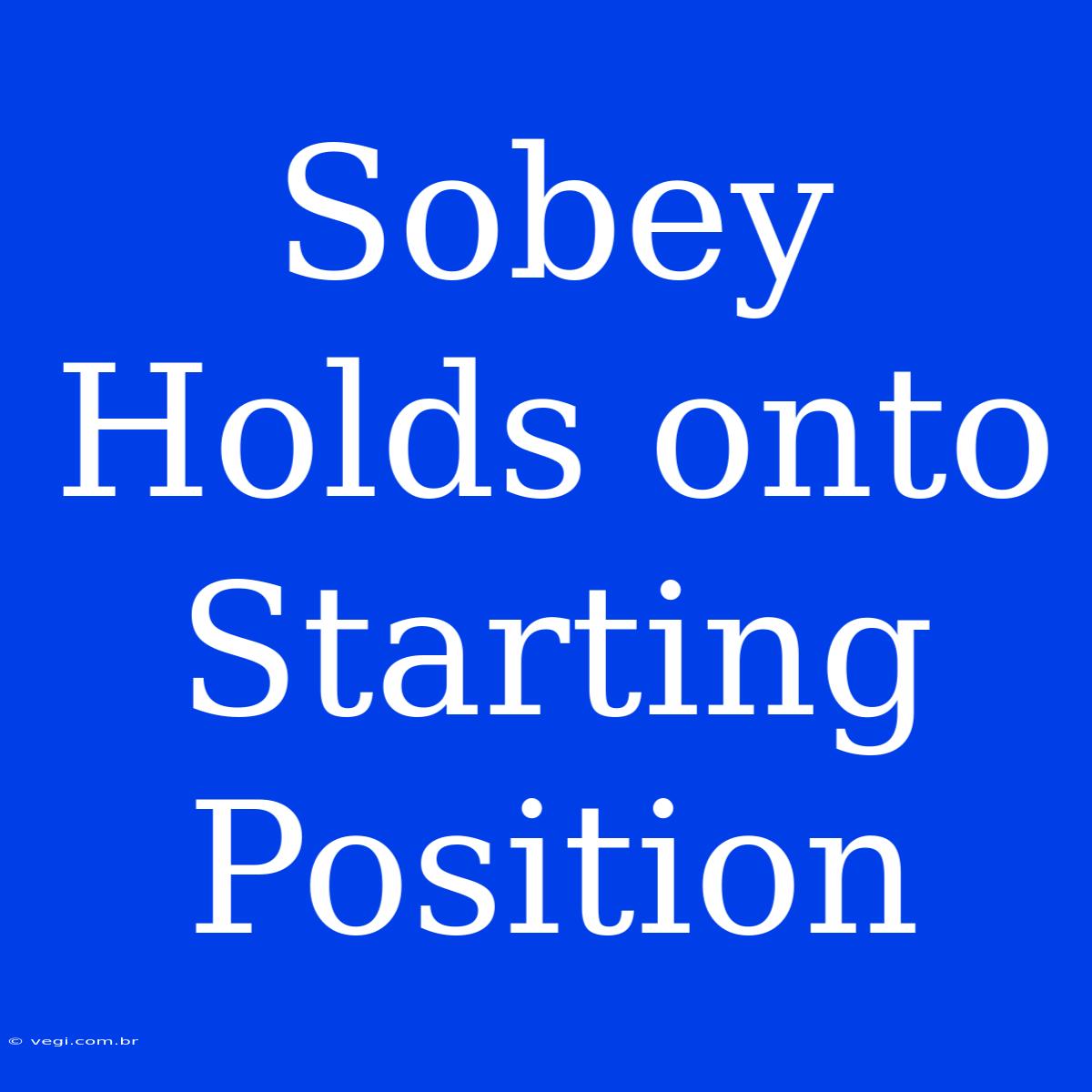 Sobey Holds Onto Starting Position 