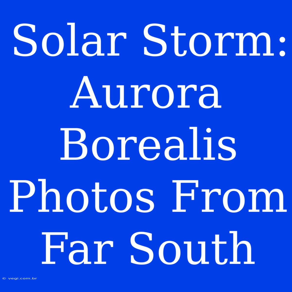 Solar Storm: Aurora Borealis Photos From Far South