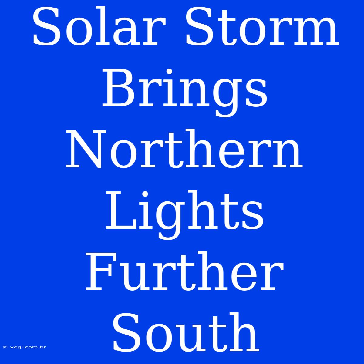 Solar Storm Brings Northern Lights Further South