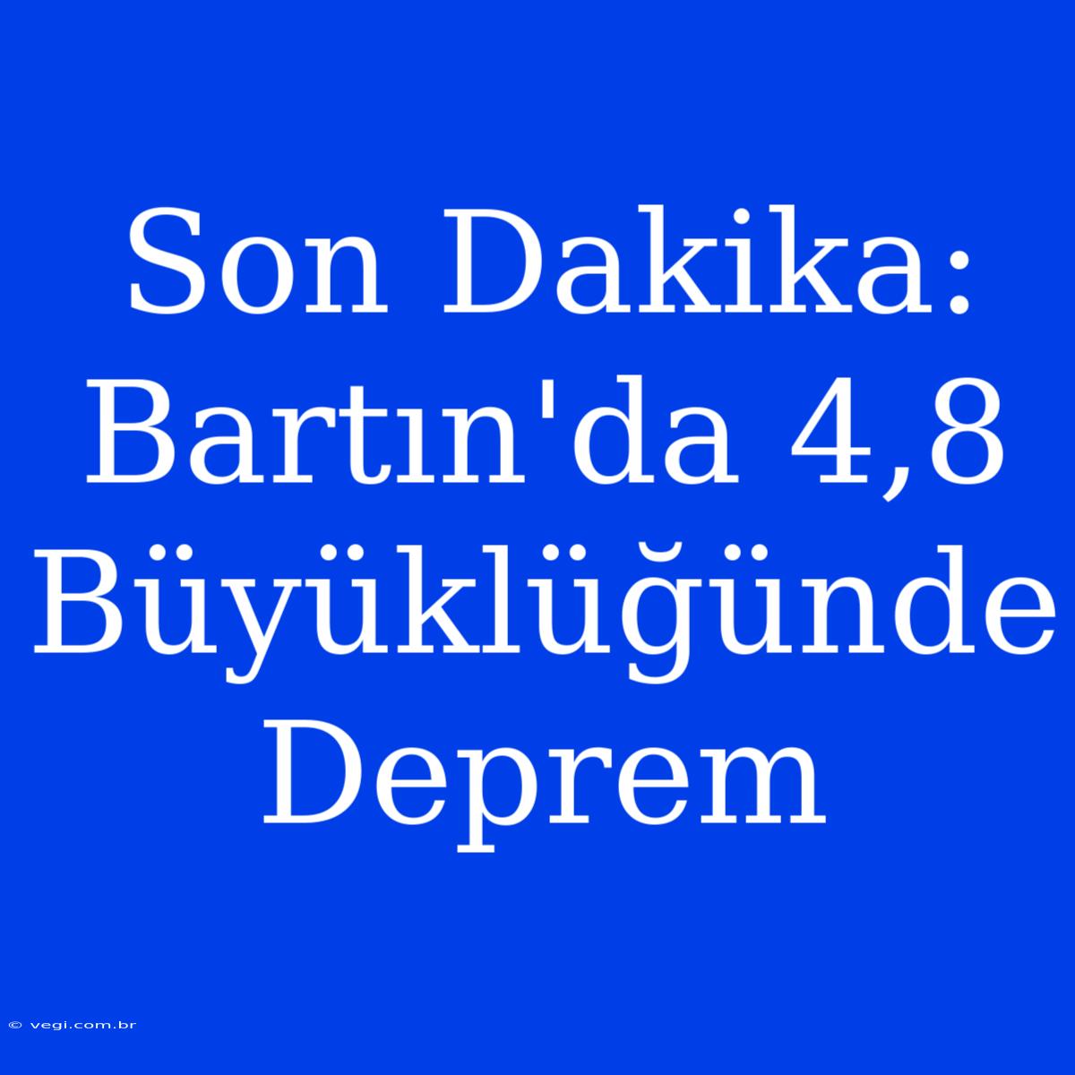 Son Dakika: Bartın'da 4,8 Büyüklüğünde Deprem 