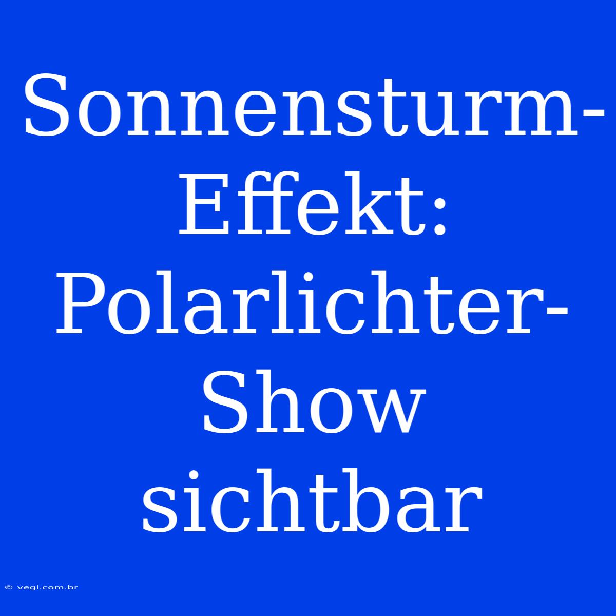 Sonnensturm-Effekt: Polarlichter-Show Sichtbar