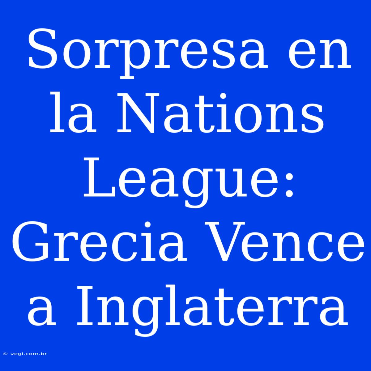 Sorpresa En La Nations League: Grecia Vence A Inglaterra