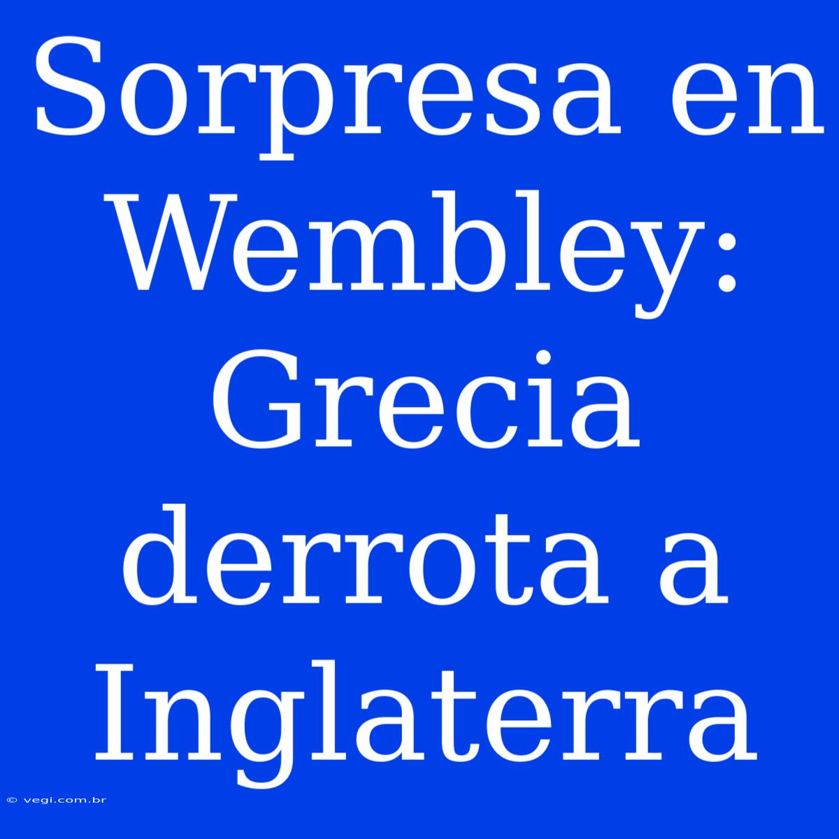 Sorpresa En Wembley: Grecia Derrota A Inglaterra