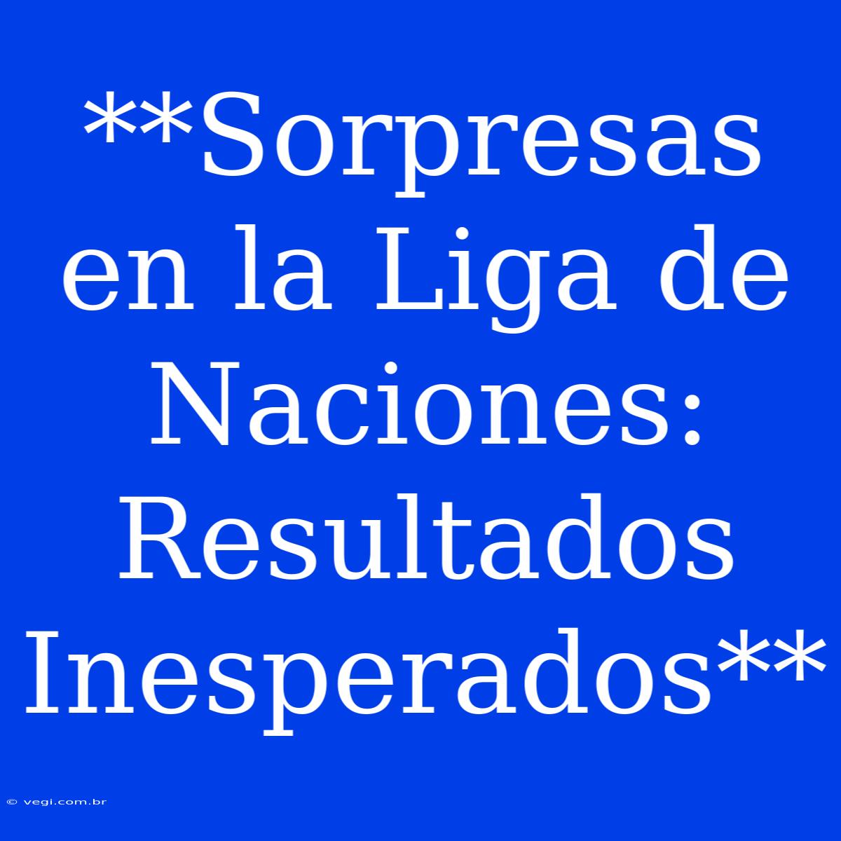 **Sorpresas En La Liga De Naciones: Resultados Inesperados**