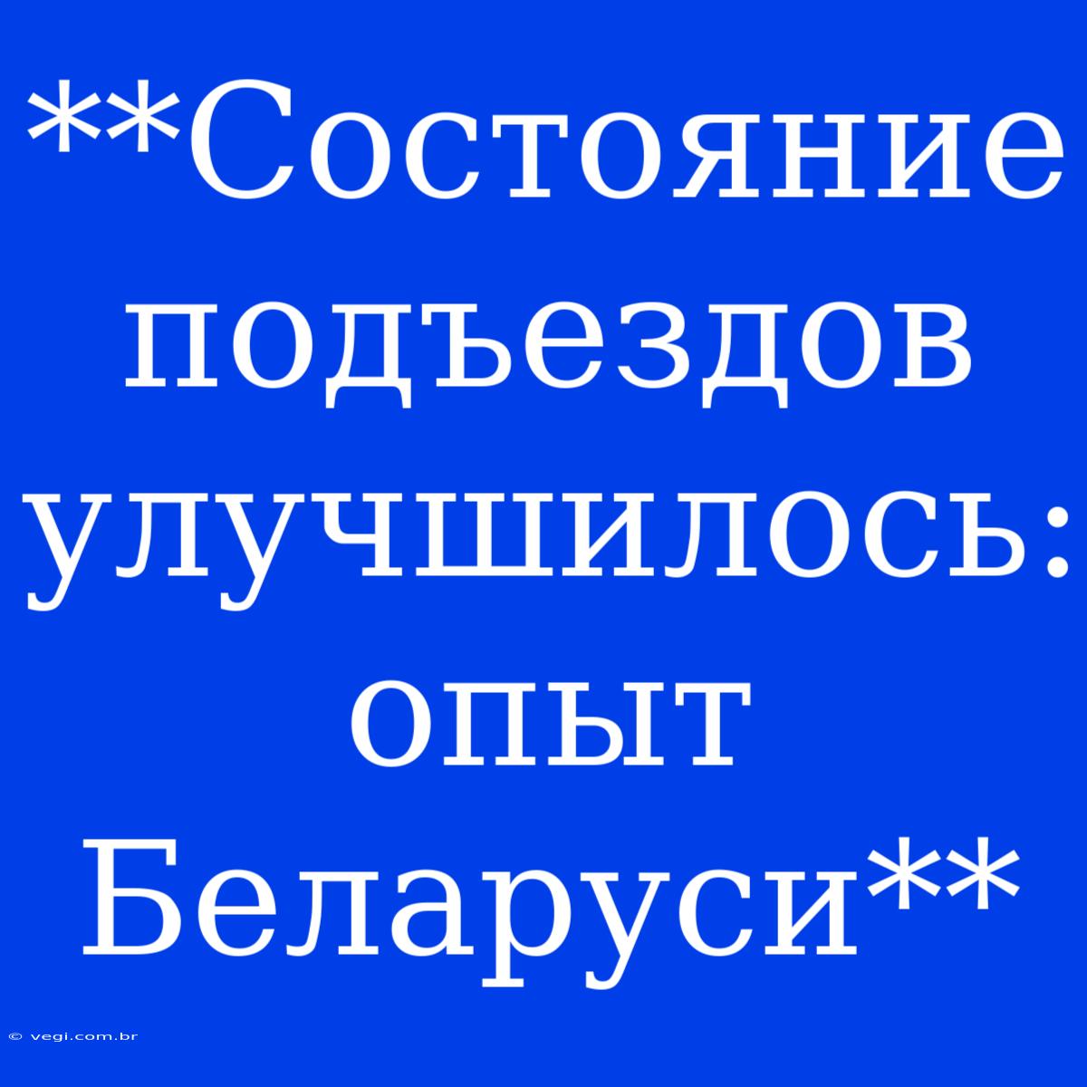 **Состояние Подъездов Улучшилось: Опыт Беларуси**