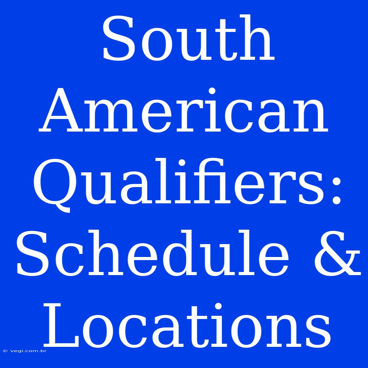 South American Qualifiers: Schedule & Locations