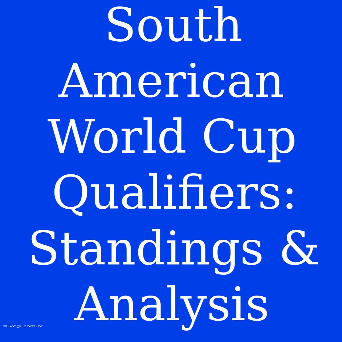 South American World Cup Qualifiers: Standings & Analysis