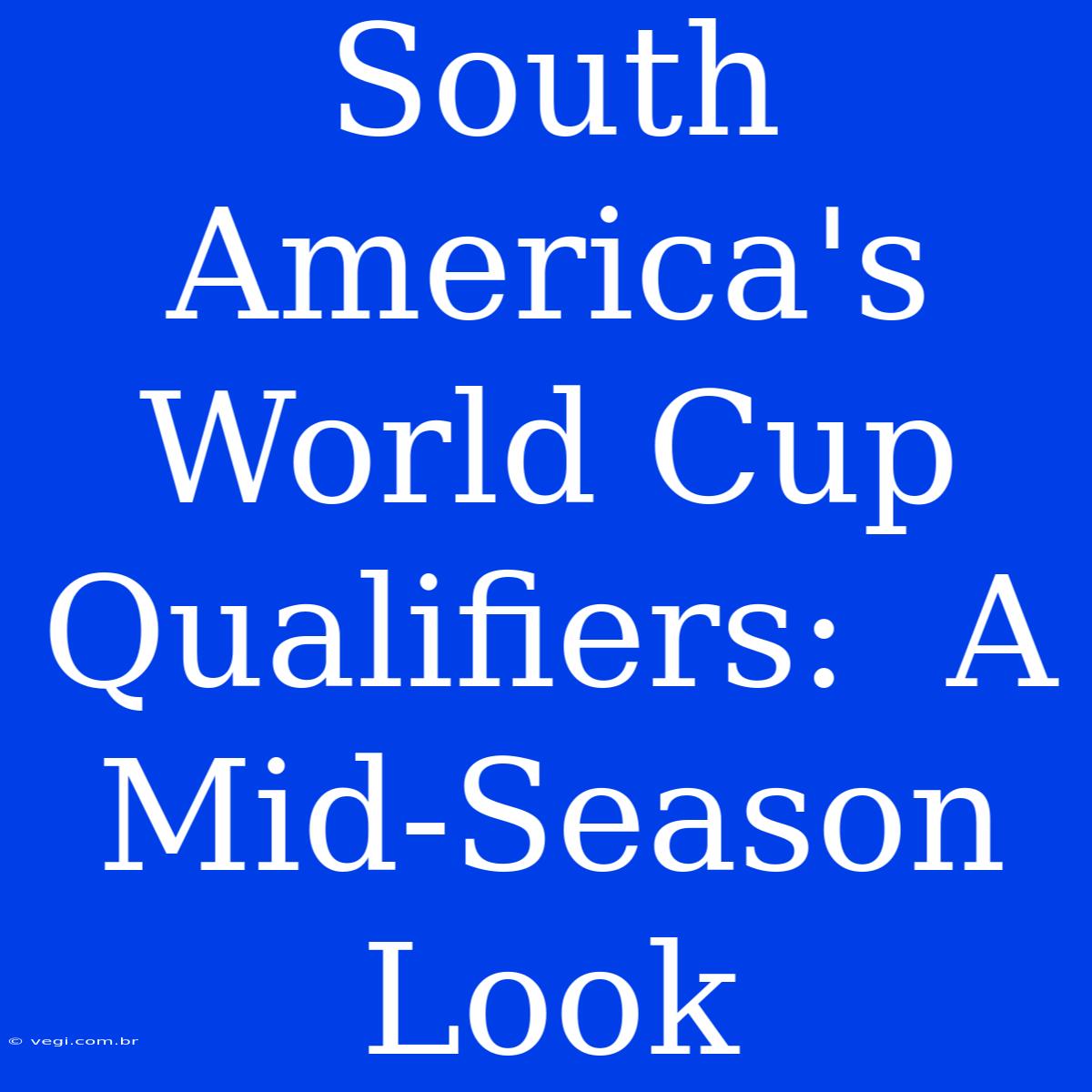 South America's World Cup Qualifiers:  A Mid-Season Look 