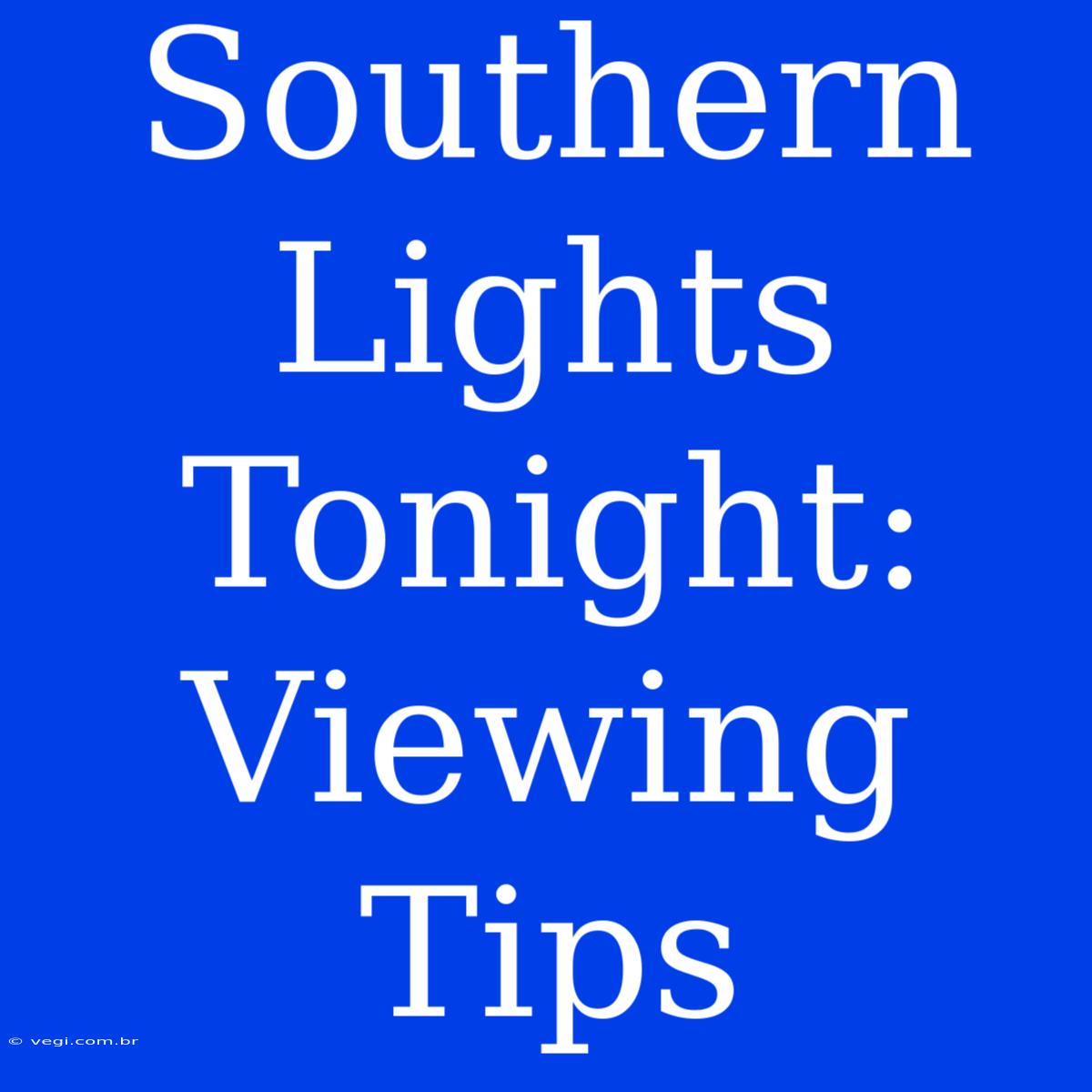 Southern Lights Tonight: Viewing Tips