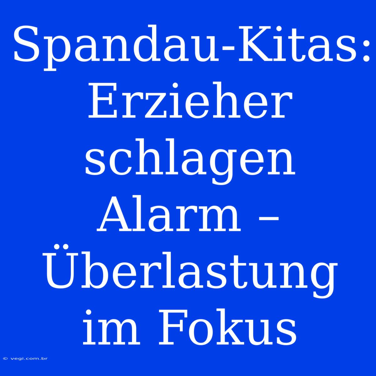 Spandau-Kitas: Erzieher Schlagen Alarm –  Überlastung Im Fokus 