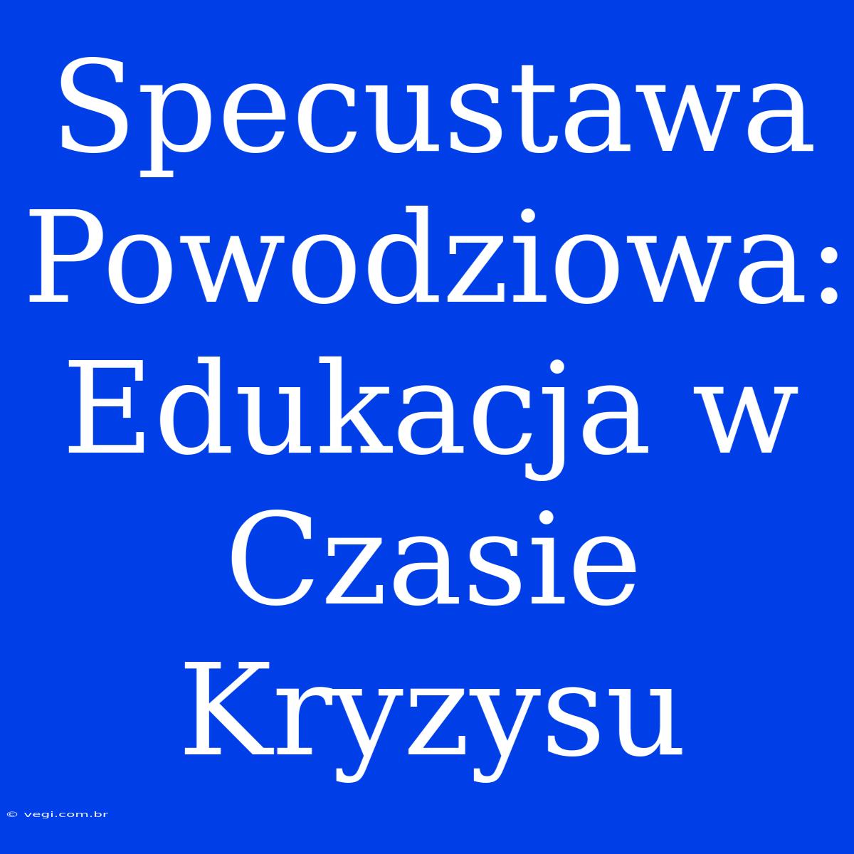 Specustawa Powodziowa: Edukacja W Czasie Kryzysu