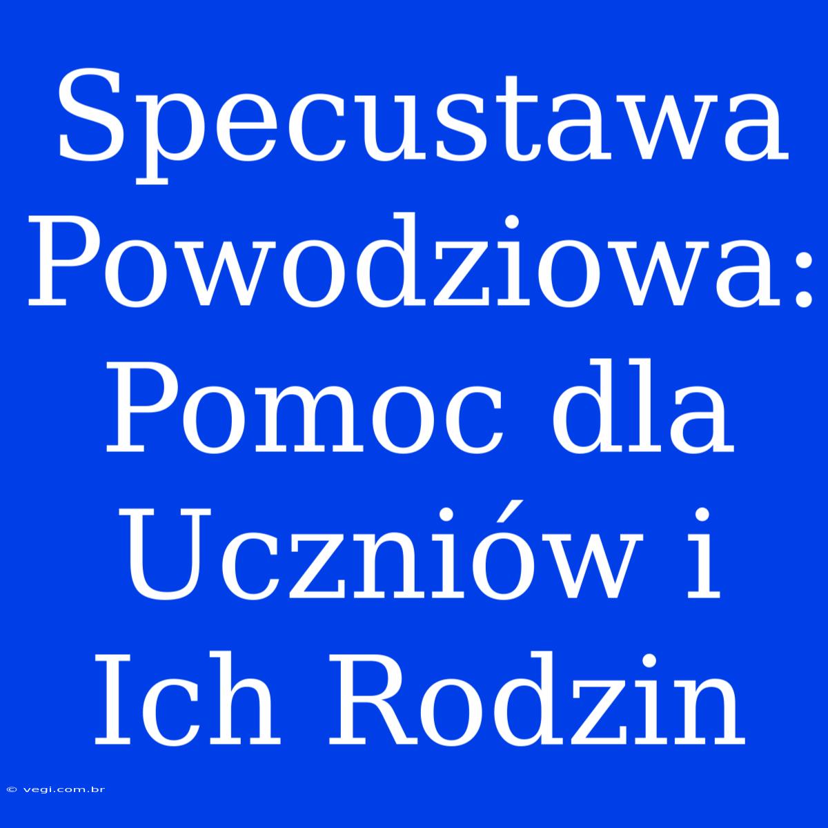 Specustawa Powodziowa: Pomoc Dla Uczniów I Ich Rodzin