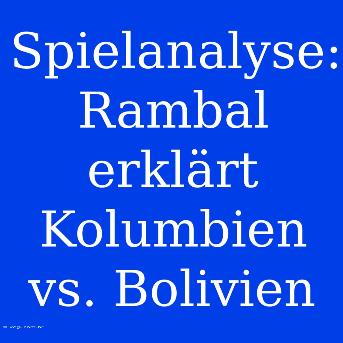 Spielanalyse: Rambal Erklärt Kolumbien Vs. Bolivien