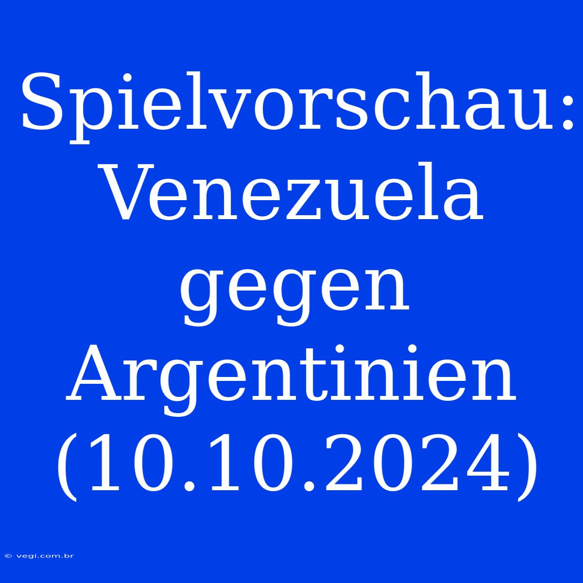 Spielvorschau: Venezuela Gegen Argentinien (10.10.2024)