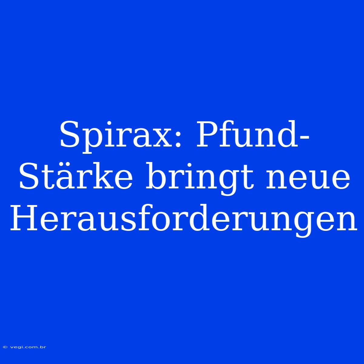 Spirax: Pfund-Stärke Bringt Neue Herausforderungen