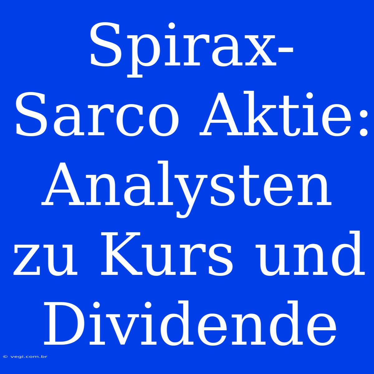 Spirax-Sarco Aktie: Analysten Zu Kurs Und Dividende