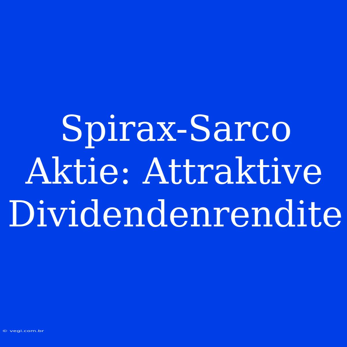 Spirax-Sarco Aktie: Attraktive Dividendenrendite