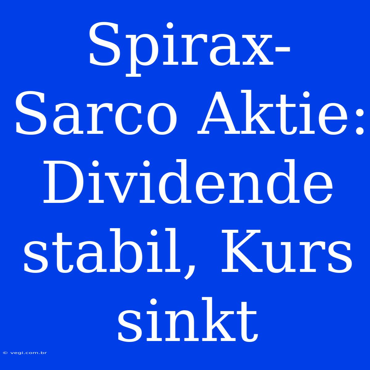 Spirax-Sarco Aktie: Dividende Stabil, Kurs Sinkt