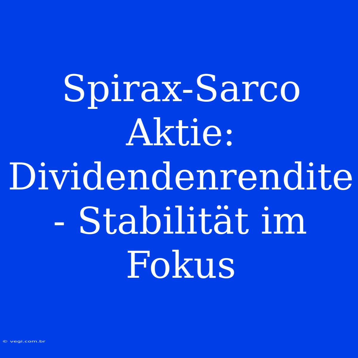 Spirax-Sarco Aktie: Dividendenrendite - Stabilität Im Fokus