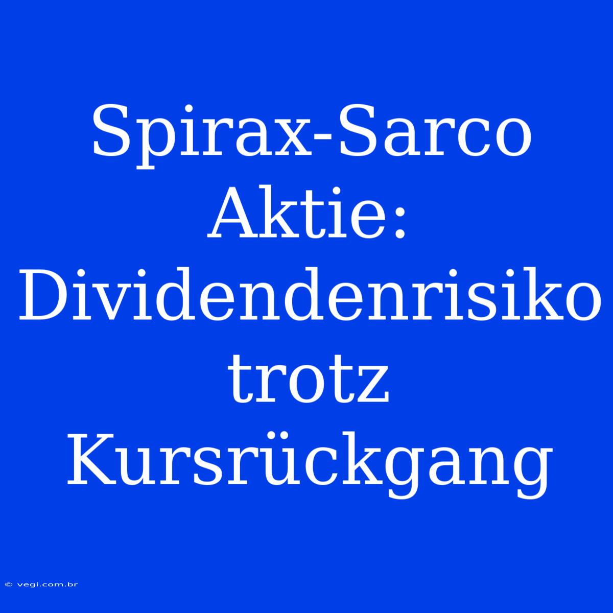 Spirax-Sarco Aktie: Dividendenrisiko Trotz Kursrückgang