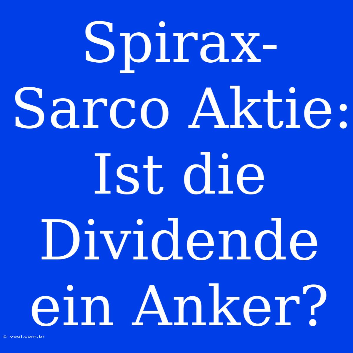 Spirax-Sarco Aktie: Ist Die Dividende Ein Anker?