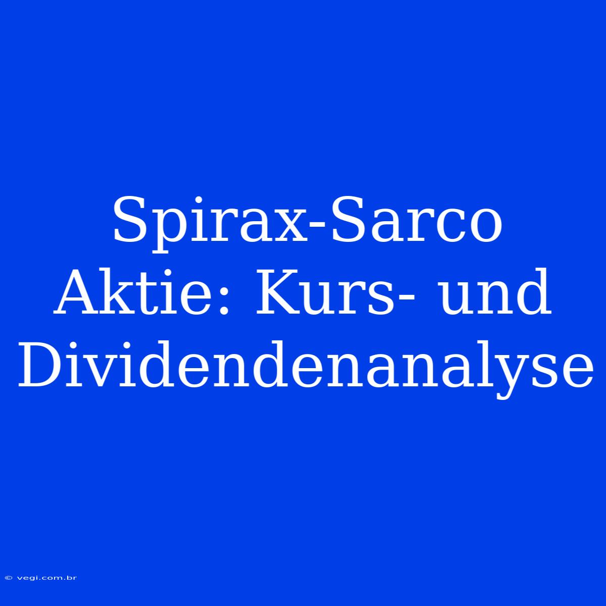 Spirax-Sarco Aktie: Kurs- Und Dividendenanalyse