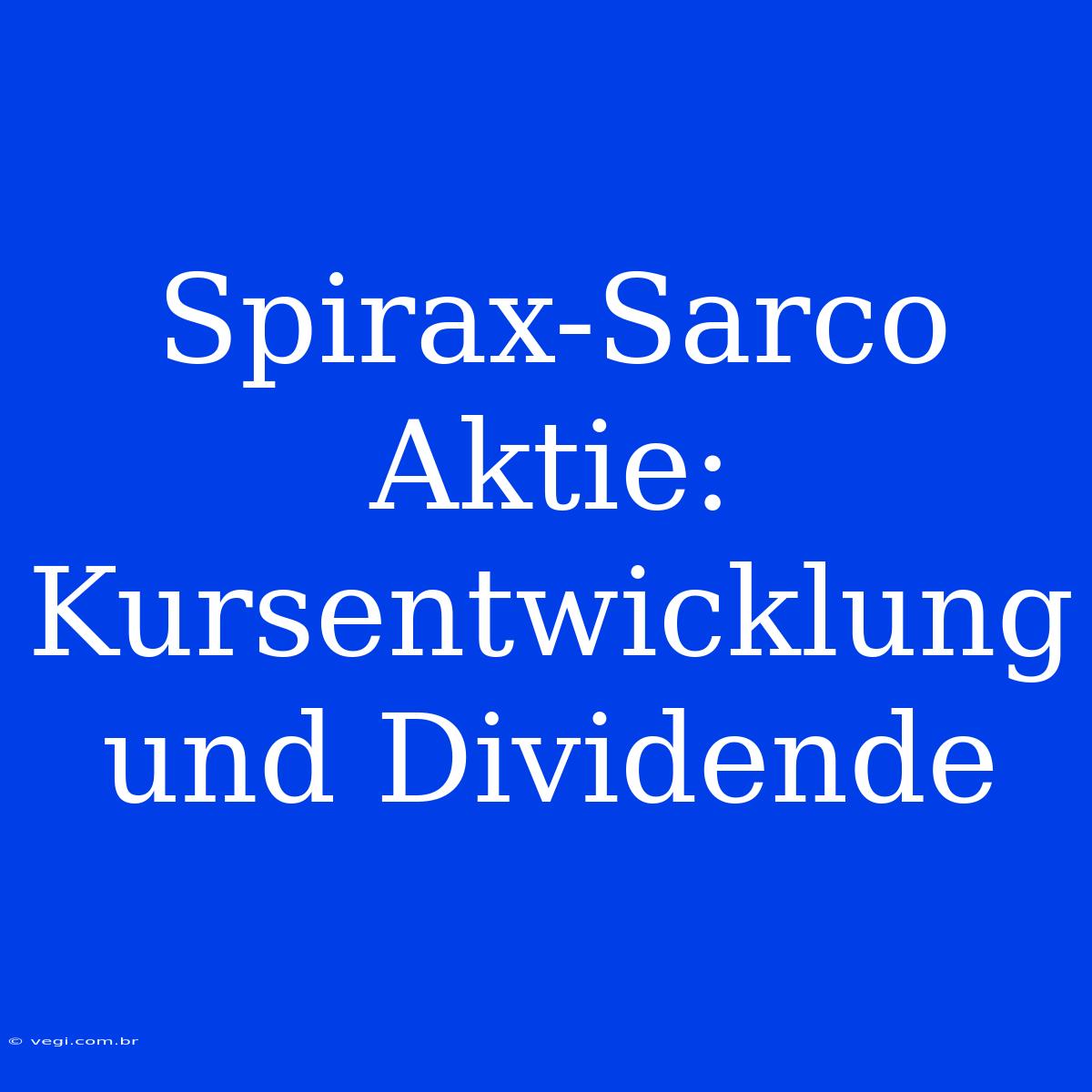 Spirax-Sarco Aktie: Kursentwicklung Und Dividende