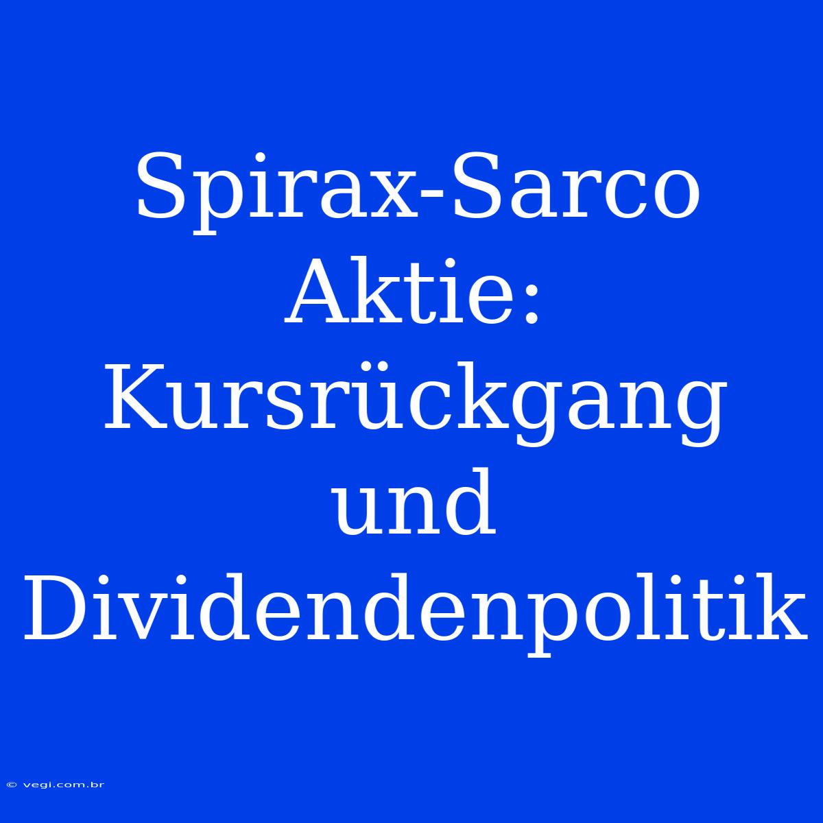 Spirax-Sarco Aktie: Kursrückgang Und Dividendenpolitik 