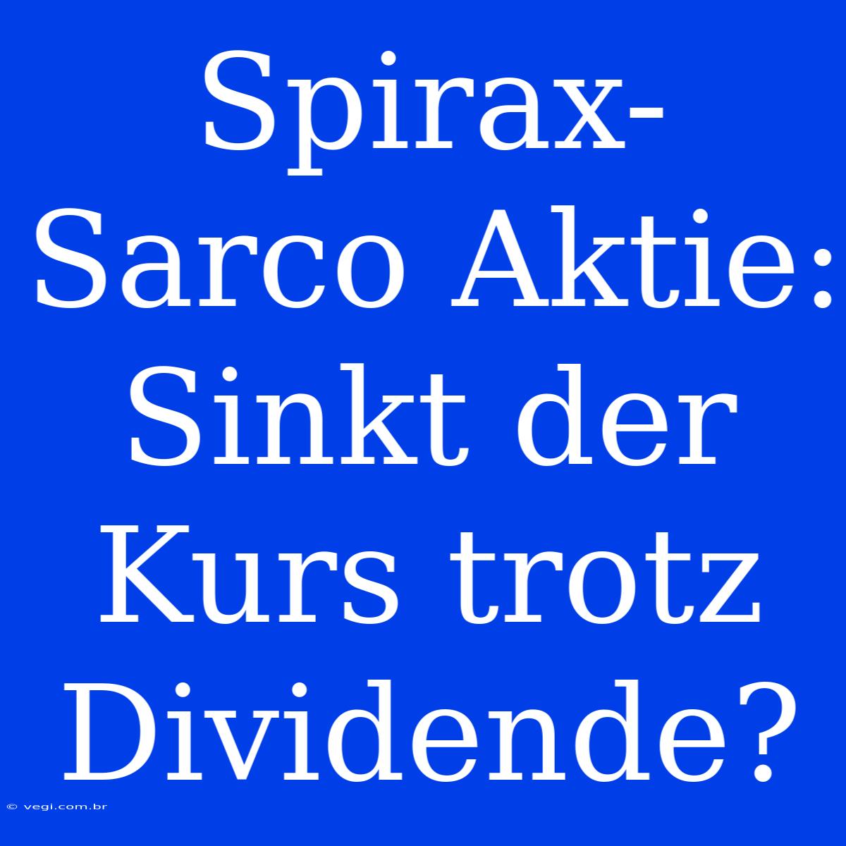 Spirax-Sarco Aktie: Sinkt Der Kurs Trotz Dividende?