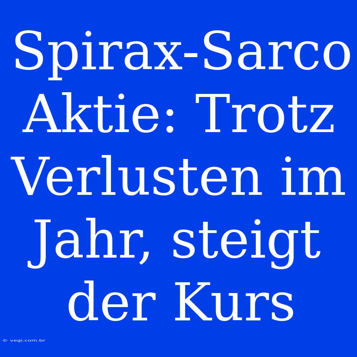 Spirax-Sarco Aktie: Trotz Verlusten Im Jahr, Steigt Der Kurs