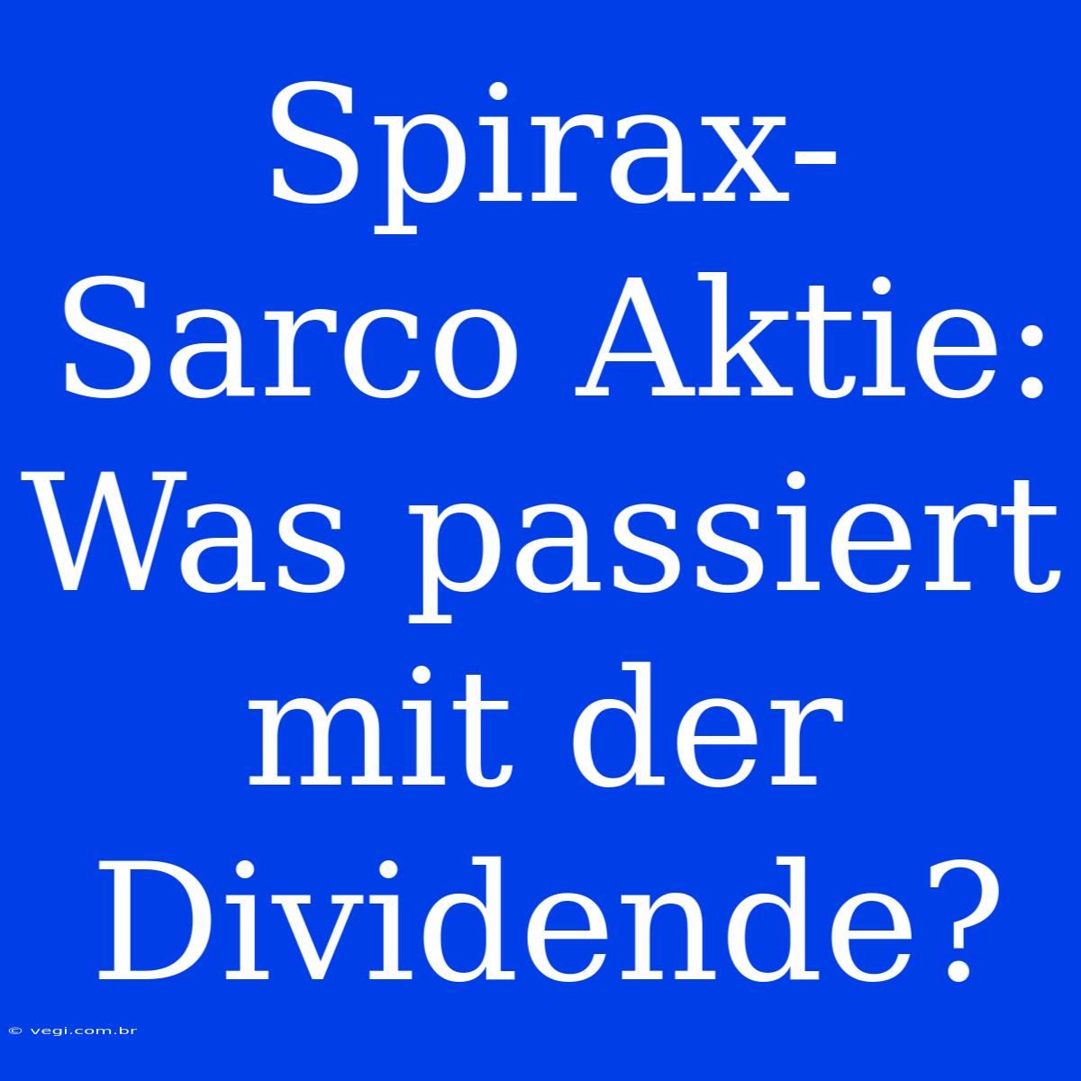 Spirax-Sarco Aktie: Was Passiert Mit Der Dividende?