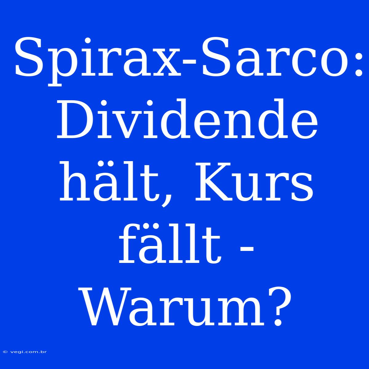 Spirax-Sarco: Dividende Hält, Kurs Fällt - Warum?