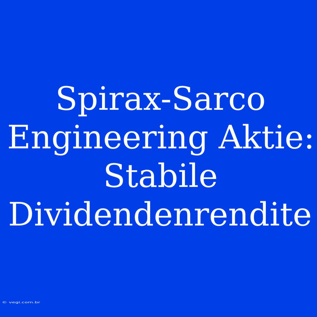 Spirax-Sarco Engineering Aktie: Stabile Dividendenrendite