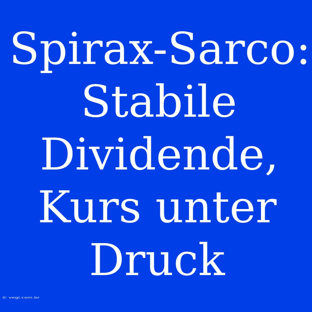 Spirax-Sarco: Stabile Dividende, Kurs Unter Druck