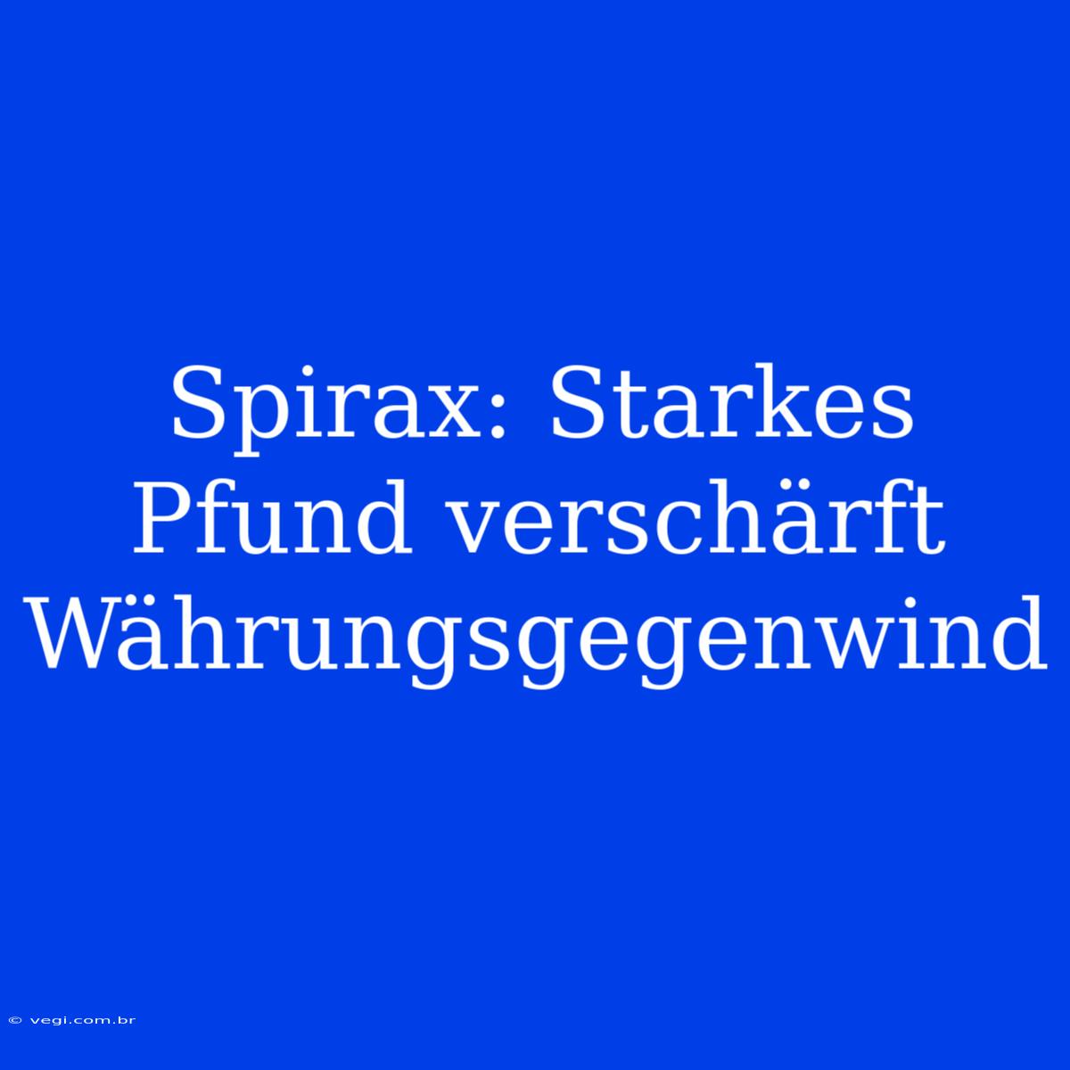 Spirax: Starkes Pfund Verschärft Währungsgegenwind