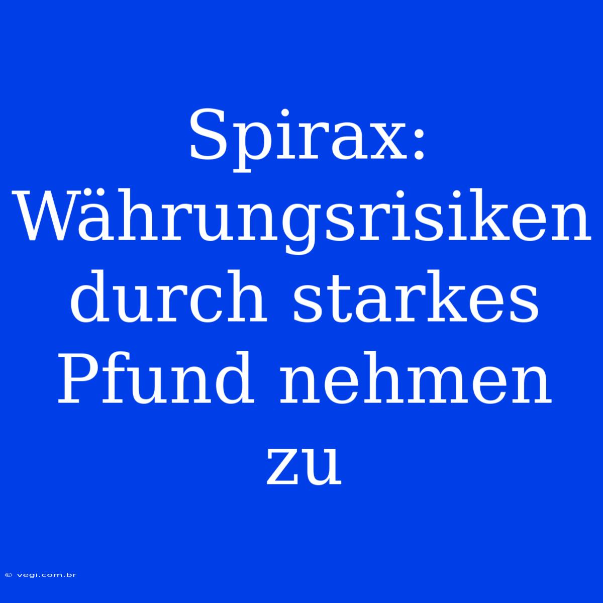 Spirax: Währungsrisiken Durch Starkes Pfund Nehmen Zu