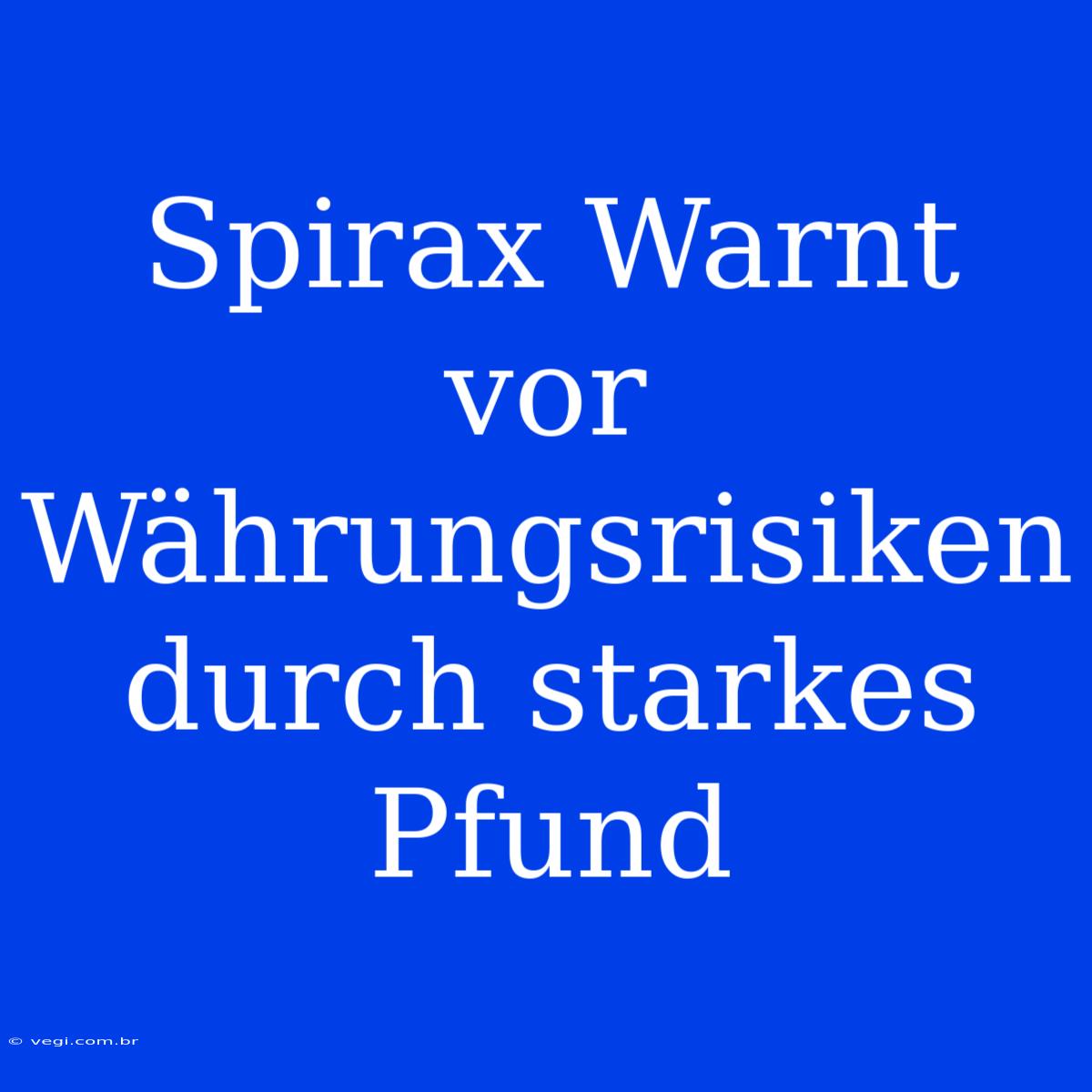 Spirax Warnt Vor Währungsrisiken Durch Starkes Pfund