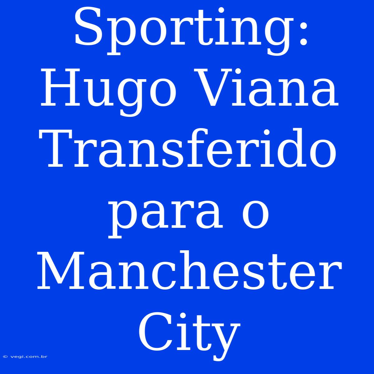 Sporting: Hugo Viana Transferido Para O Manchester City