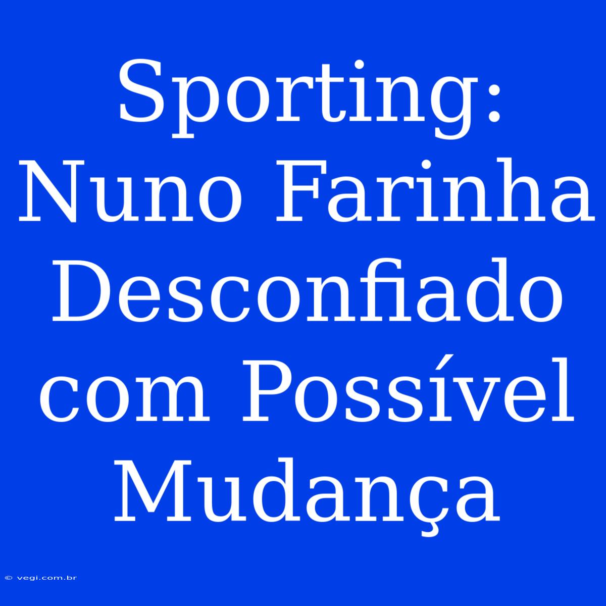 Sporting: Nuno Farinha Desconfiado Com Possível Mudança