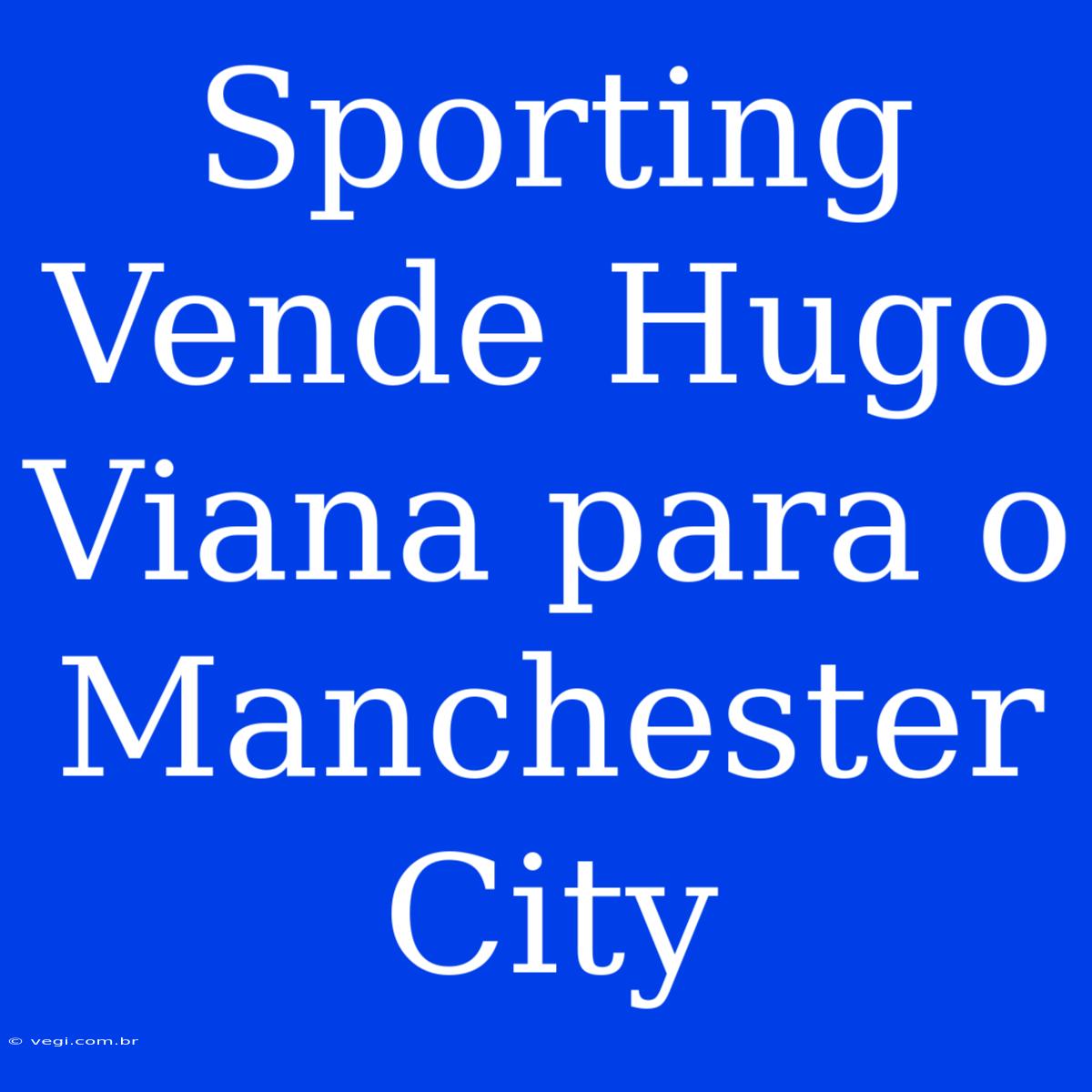 Sporting Vende Hugo Viana Para O Manchester City