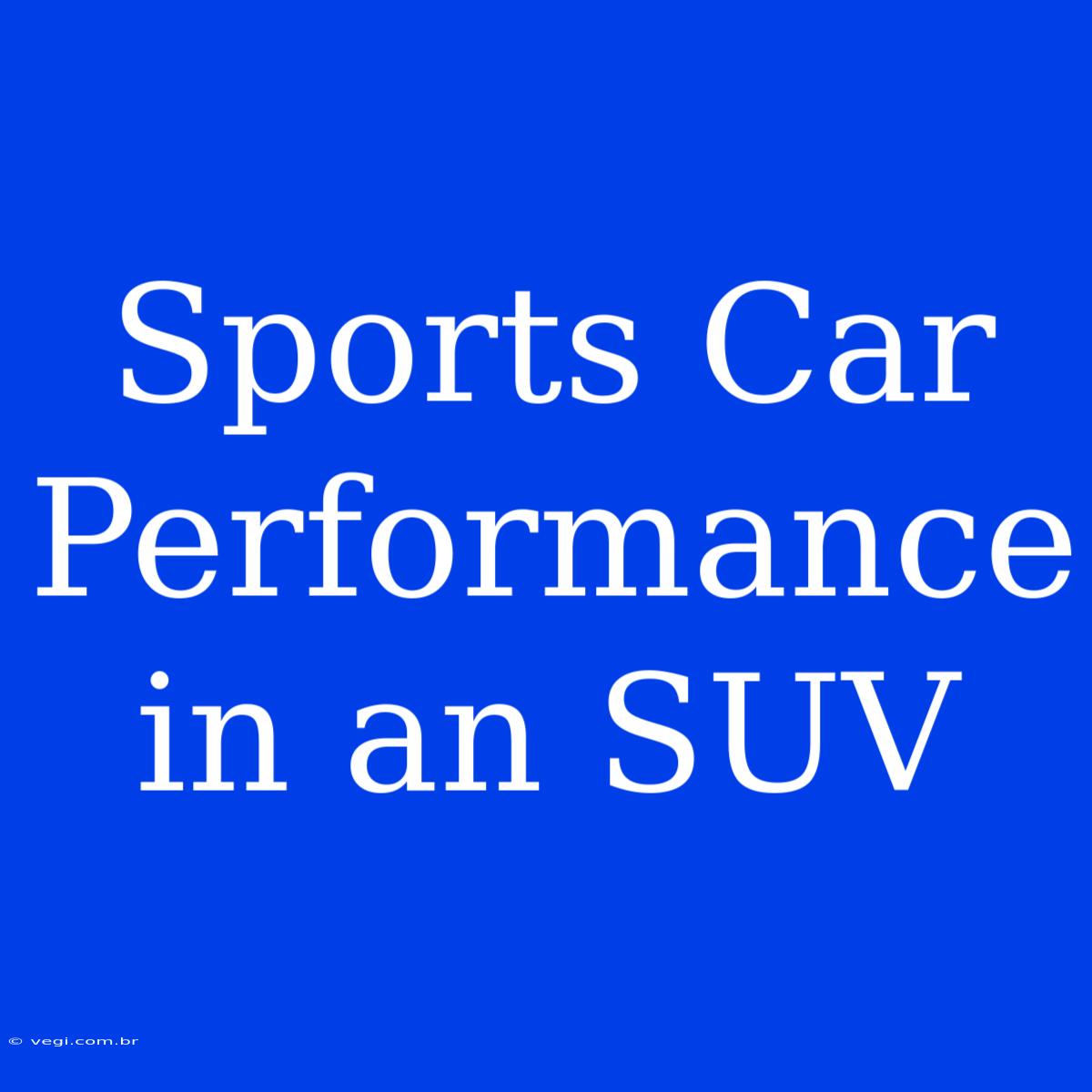 Sports Car Performance In An SUV