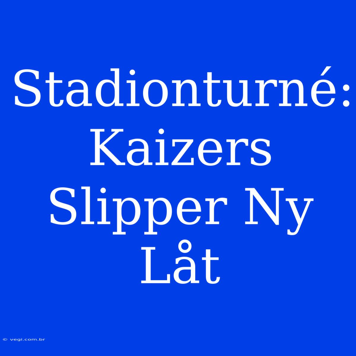 Stadionturné: Kaizers Slipper Ny Låt