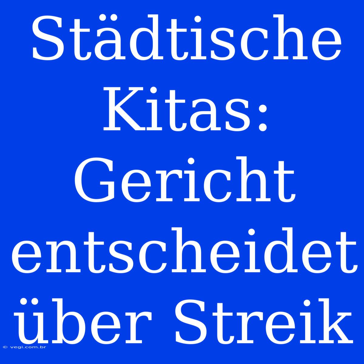 Städtische Kitas: Gericht Entscheidet Über Streik