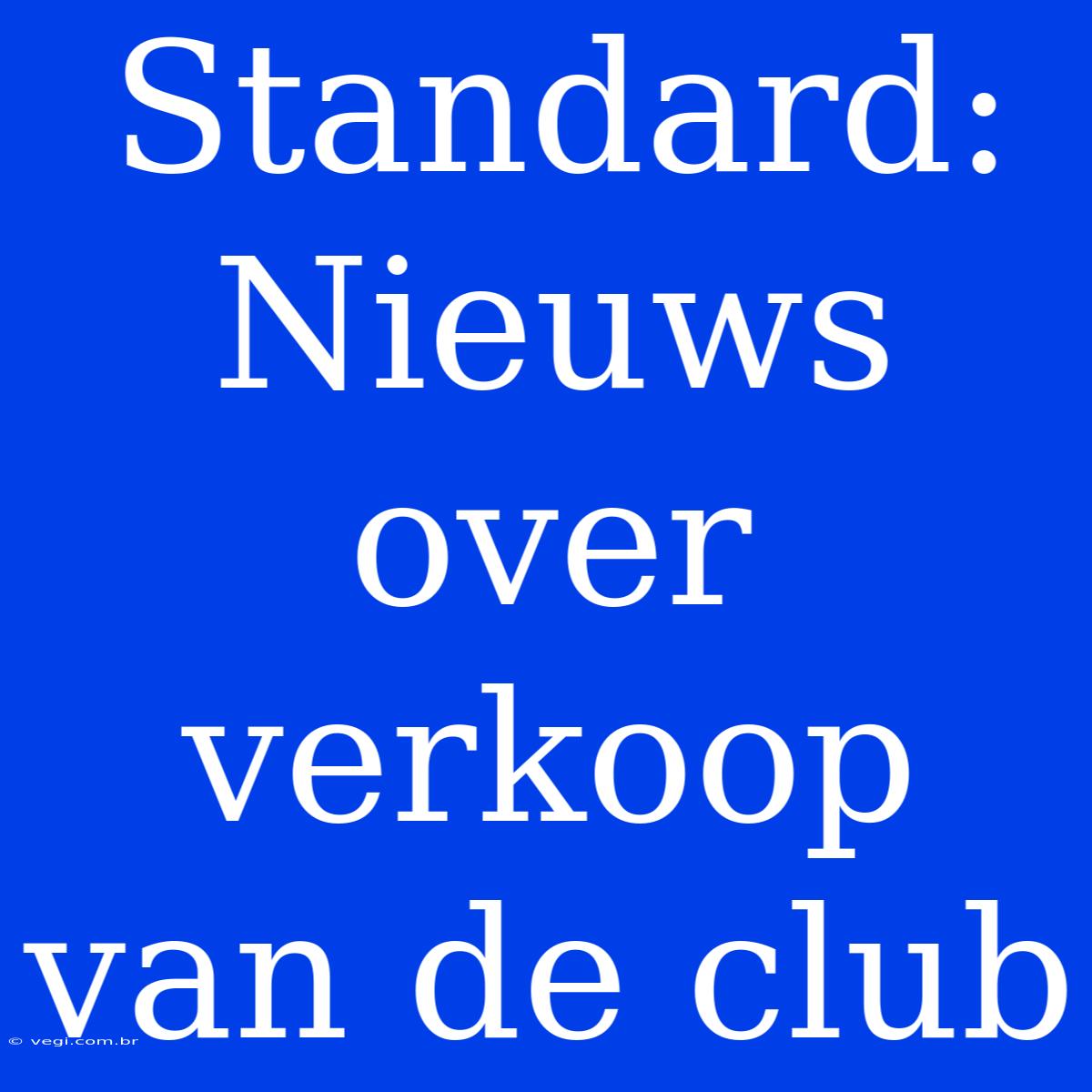 Standard: Nieuws Over Verkoop Van De Club