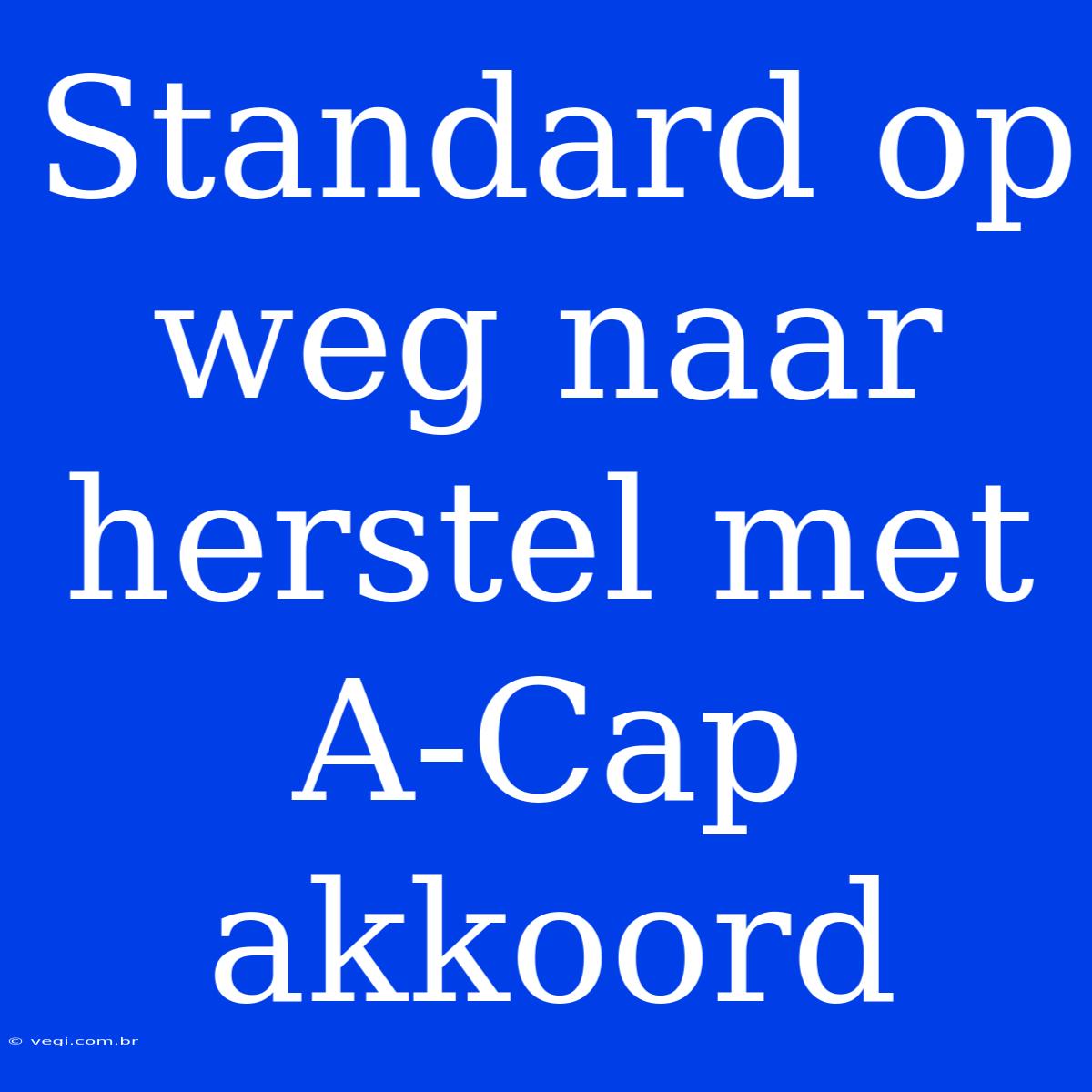 Standard Op Weg Naar Herstel Met A-Cap Akkoord