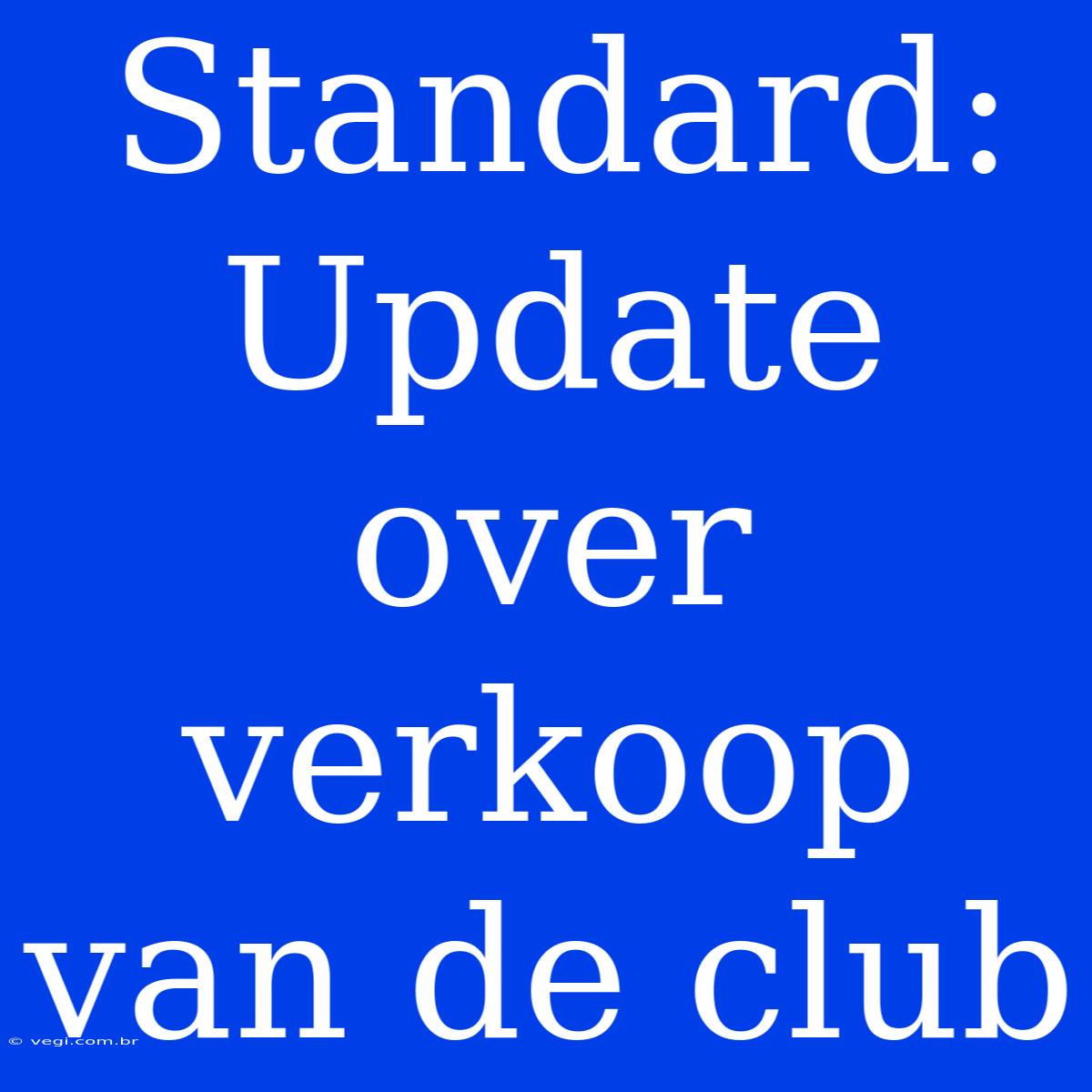 Standard: Update Over Verkoop Van De Club