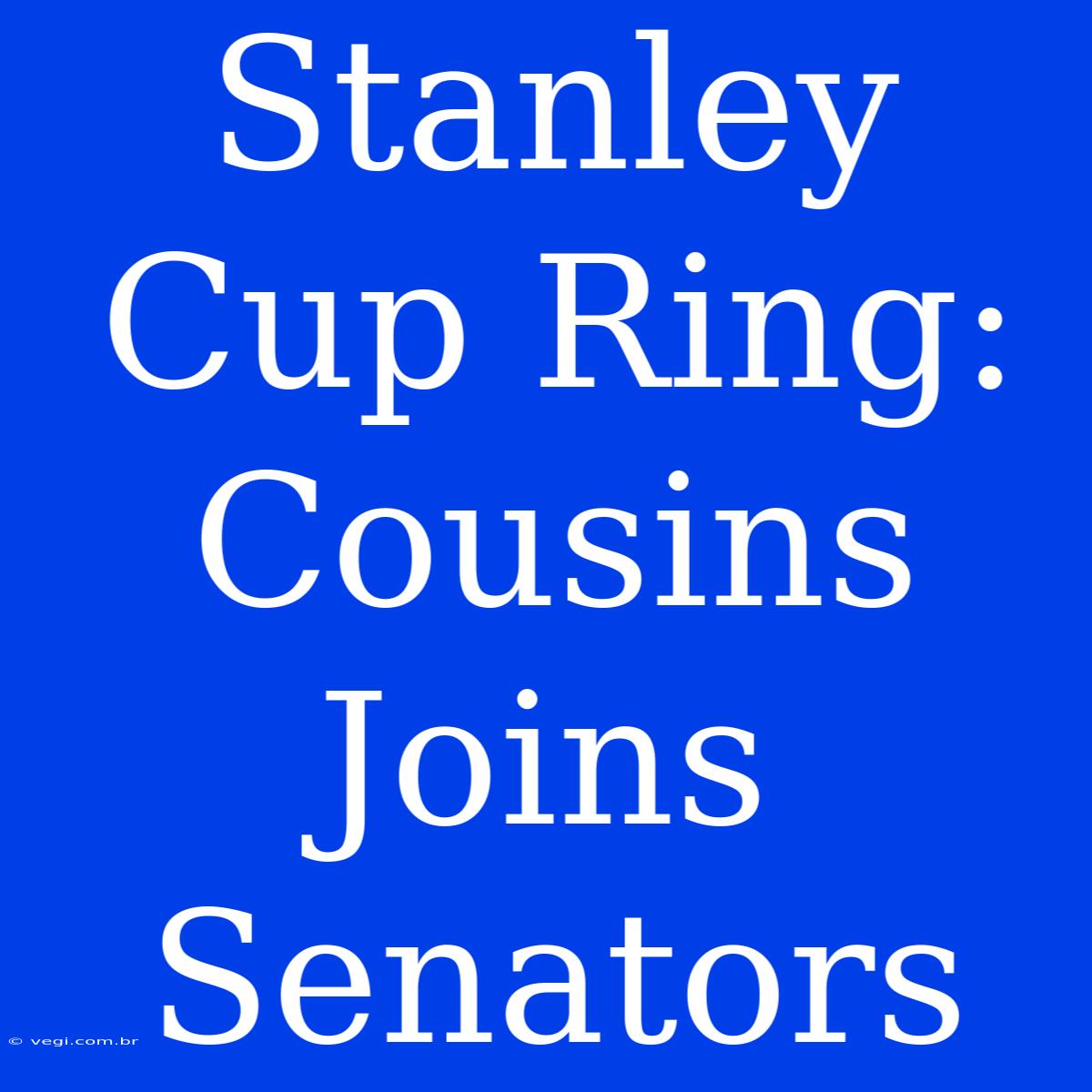 Stanley Cup Ring:  Cousins Joins Senators 