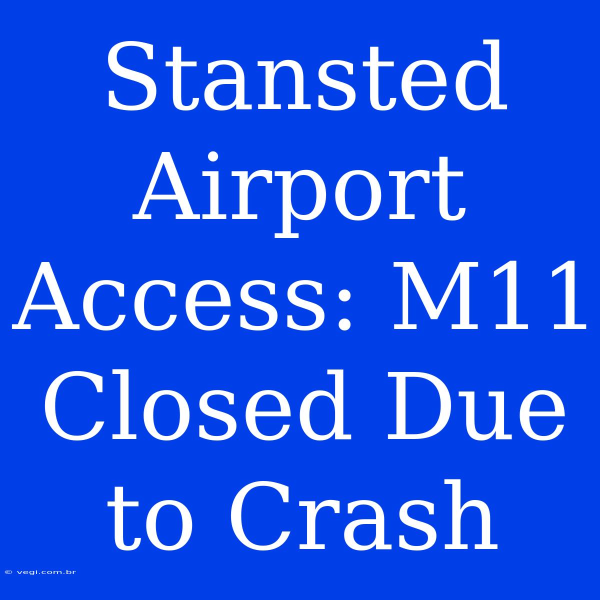 Stansted Airport Access: M11 Closed Due To Crash