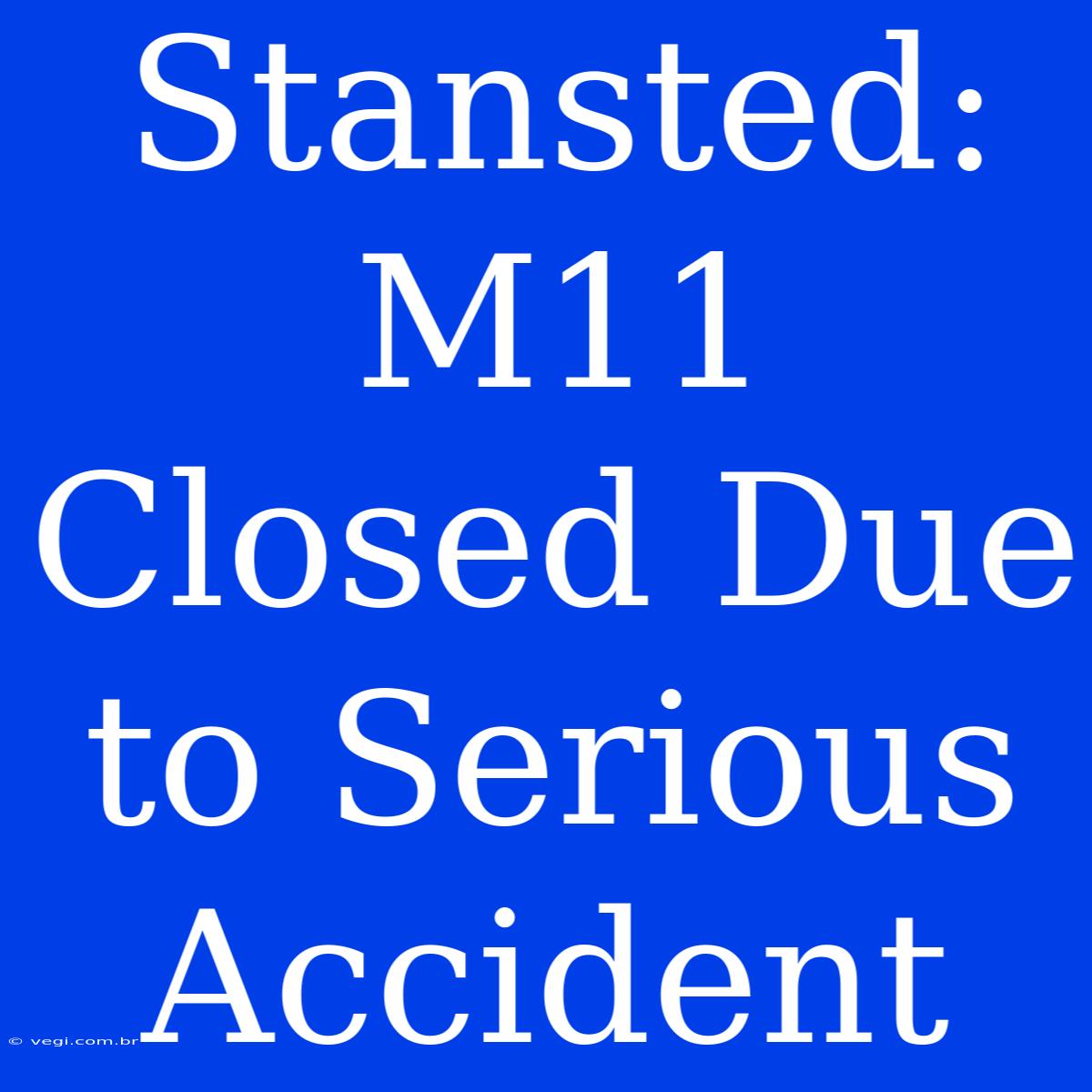 Stansted: M11 Closed Due To Serious Accident