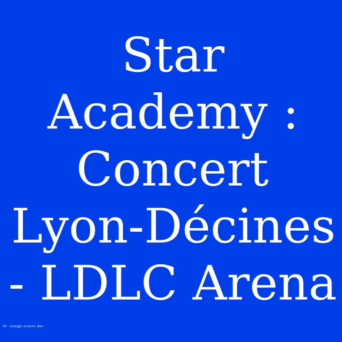 Star Academy : Concert Lyon-Décines - LDLC Arena